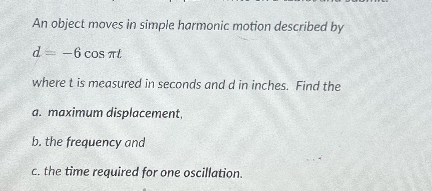An object moves in simple harmonic motion described by d 6 cos