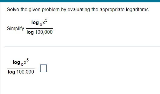 Solve the given problem by evaluating the appropriate logarithms. 5 log 5