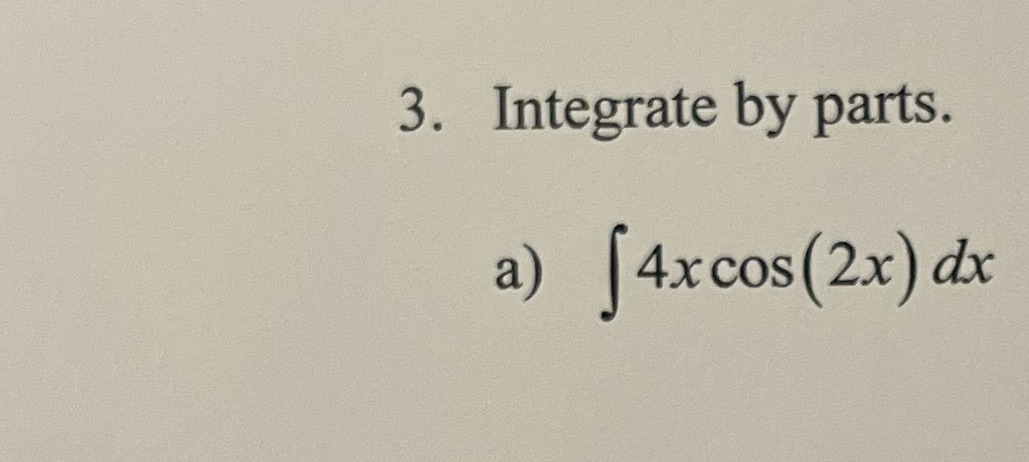 3. Integrate by parts. a) f4xcos(2x) dx