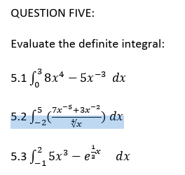  QUESTION FIVE: Evaluate the definite integral: 3 5.1 8x4 - 5x-3