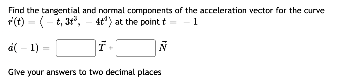  Find the tangential and normal components of the acceleration vector for