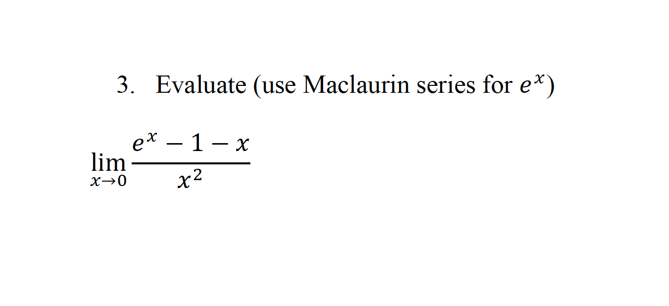 3. Evaluate (use Maclaurin series for e x) Ix lim