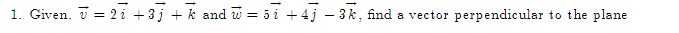  1. Given. v = 21 +3j + k and w =