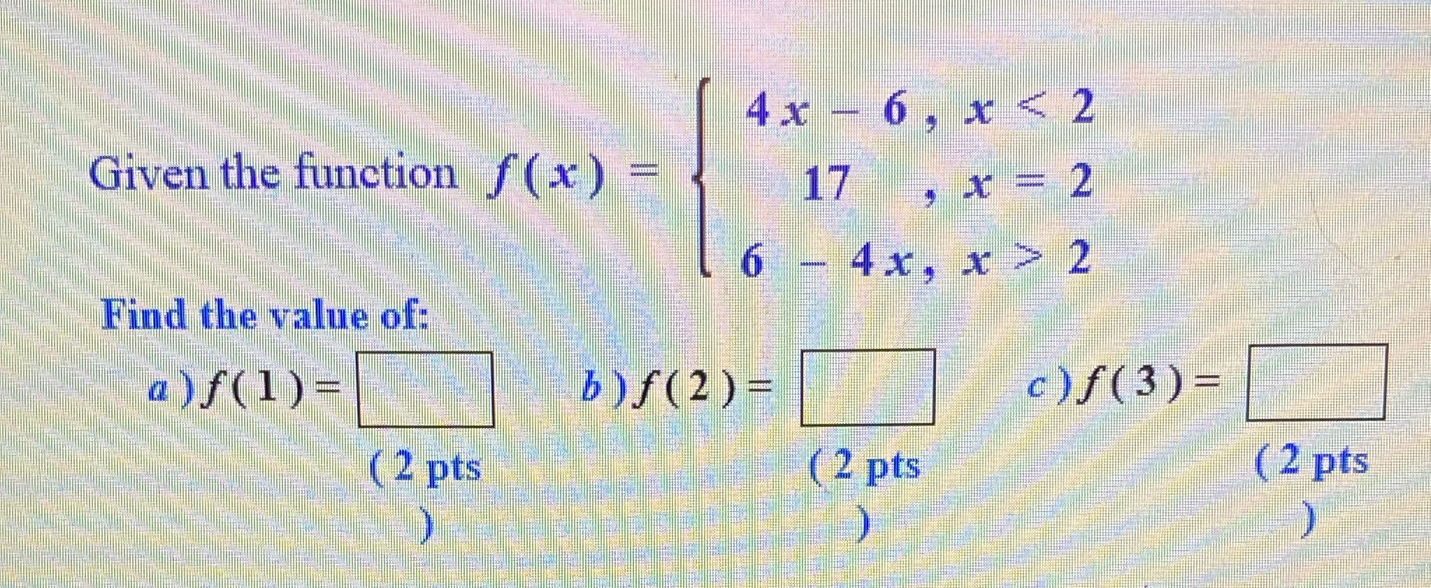 17 ,x = 2 6 - 4x, x > 2 Find the