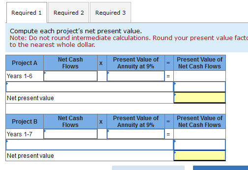  Compute each project's net present value. Note: Do not round intermediate