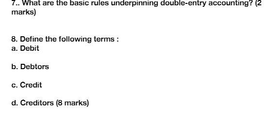 8. Define the following terms : a. Debit b. Debtors c. Credit