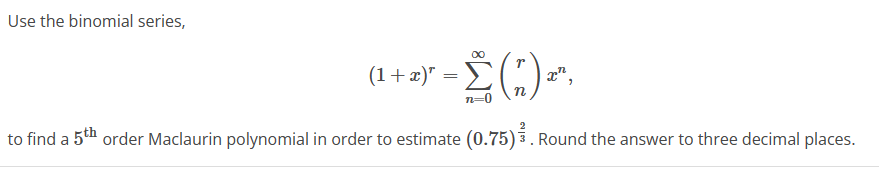 5" order Maclaurin polynomial in order to estimate (0.75) 3 . Round