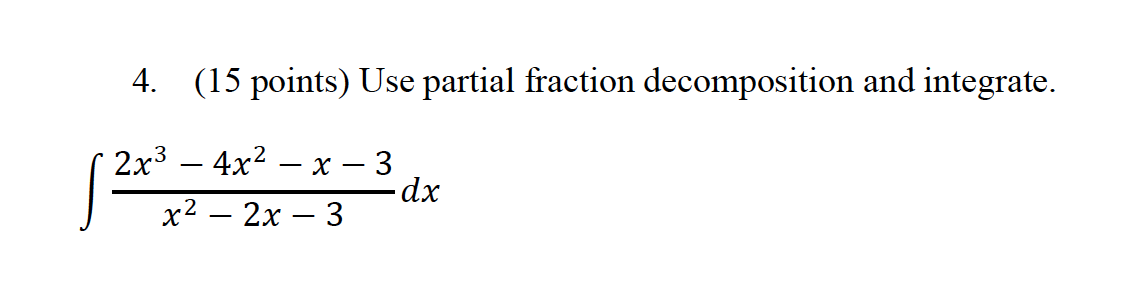 4. (15 points) Use partial fraction decomposition and integrate. 2x3 4x2 dx