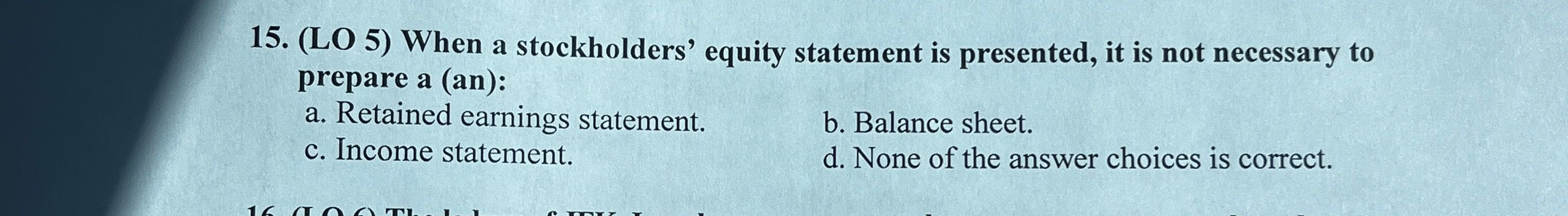  (LO 5) When a stockholders' equity statement is presented, it is