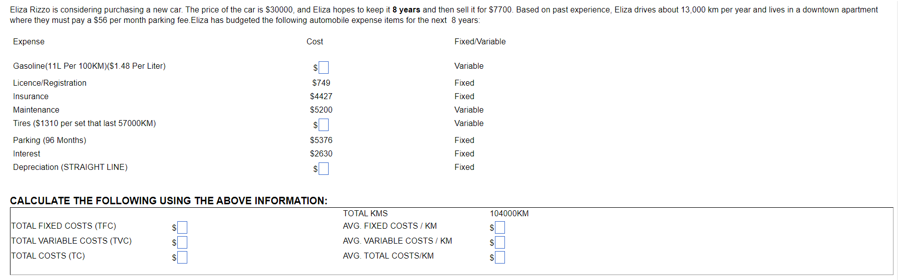 budgeted the following automobile expense items for the next 8 years: \table[[Expense,Cost,Fixed/Variable],[Gasoline(11L