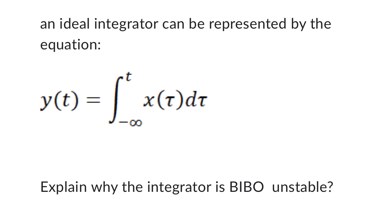= x(T) dr -0O Explain why the integrator is BIBO unstable