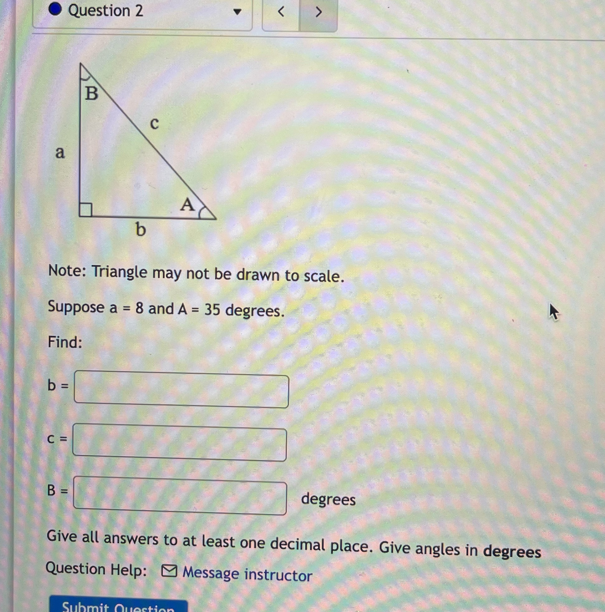 to scale. Suppose a = 8 and A = 35 degrees. Find: