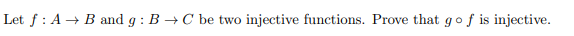 be two injective functions. Prove that g o f is injective.
