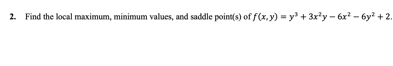 2. Find the local maximum, minimum values, and saddle point(s) of