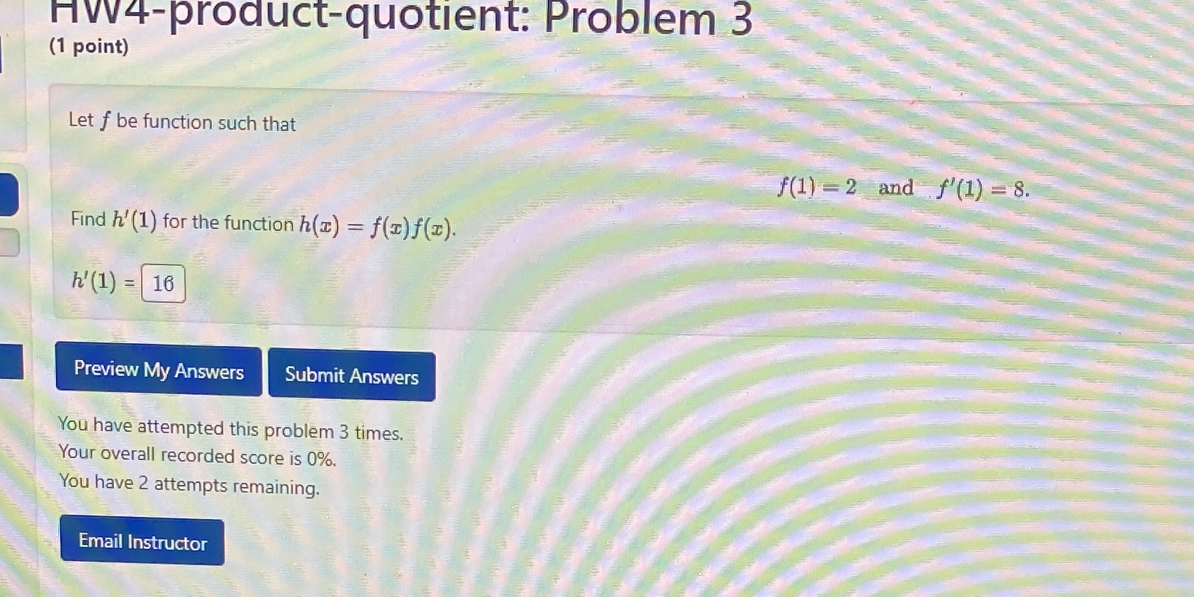  HW4-product-quotient: Problem 3 (1 point) Let f be function such that