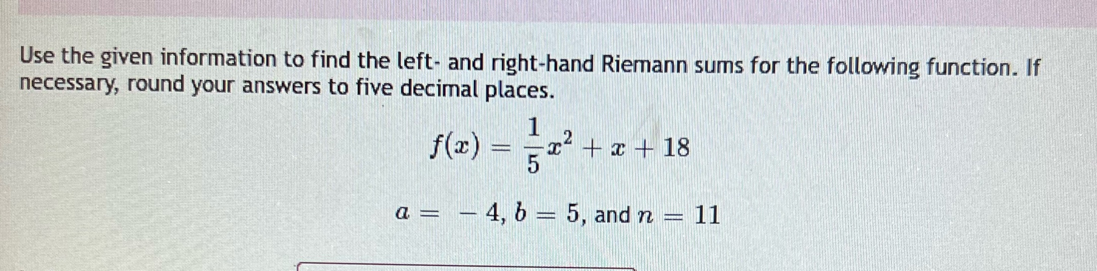 Riemann sums for the following function. If necessary, round your answers to