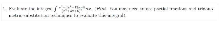 partial fractions and trigono- metric substitution techniques to cwaluate this integral).