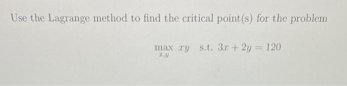 Use the Lagrange method to find the critical point(s) for the