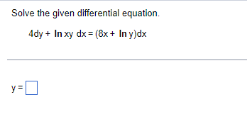 Solve the given differential equation 4dy + In xy dx= (8x+ In