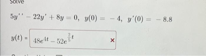  Solve 5y' ' - 22y' + 8y = 0, y(0) =