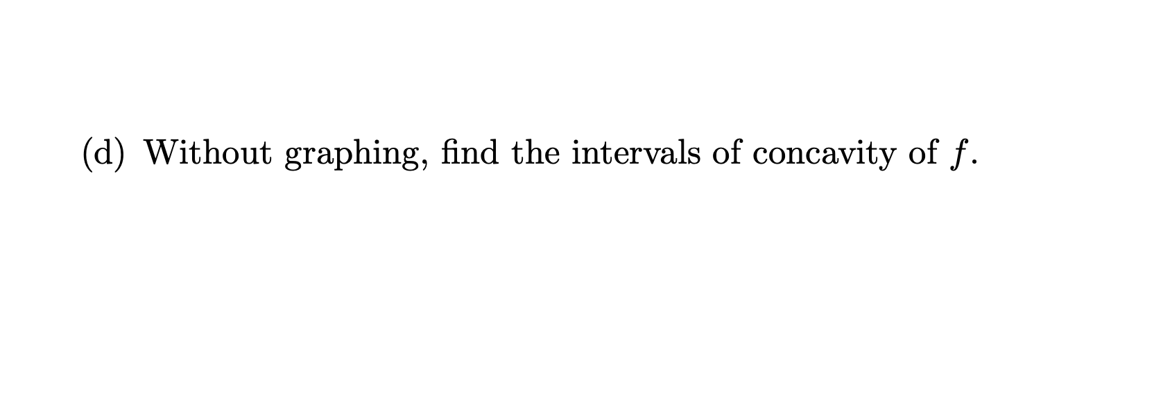 (b) Without graphing, find the increasing and decreasing intervals of f.(c) Without