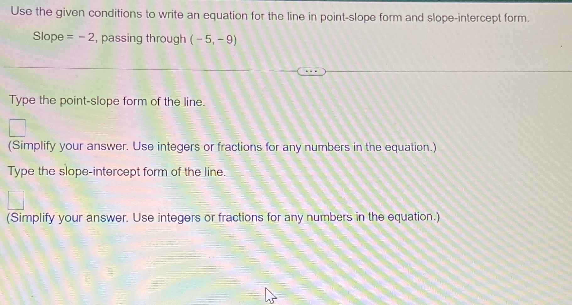 in point-slope form and slope-intercept form. Slope = - 2, passing through