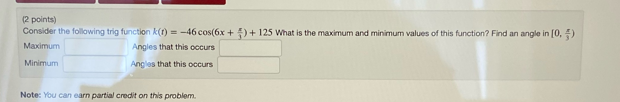  (2 points) Consider the following trig function k(t) = -46 cos(6x
