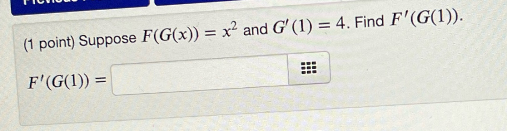 (1 point) Suppose F(G(x)) = x2 and G' (1) = 4. Find