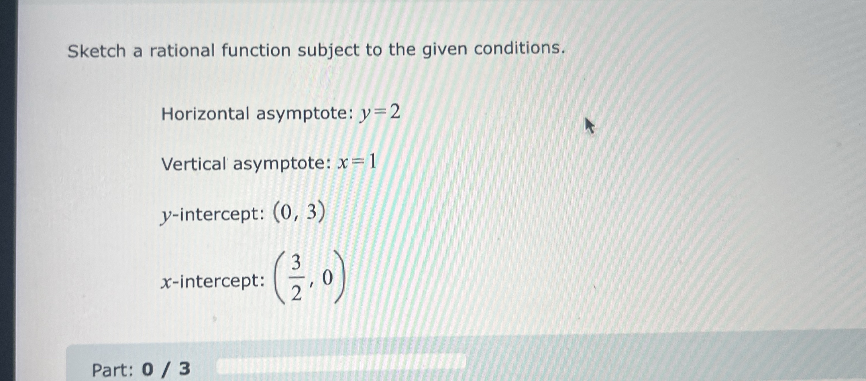 y=2 Vertical asymptote: x = 1 y-intercept: (0, 3) x-intercept: N/ W