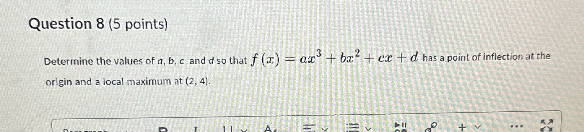 Question 8 (5 points) Determine the values of a, b, c