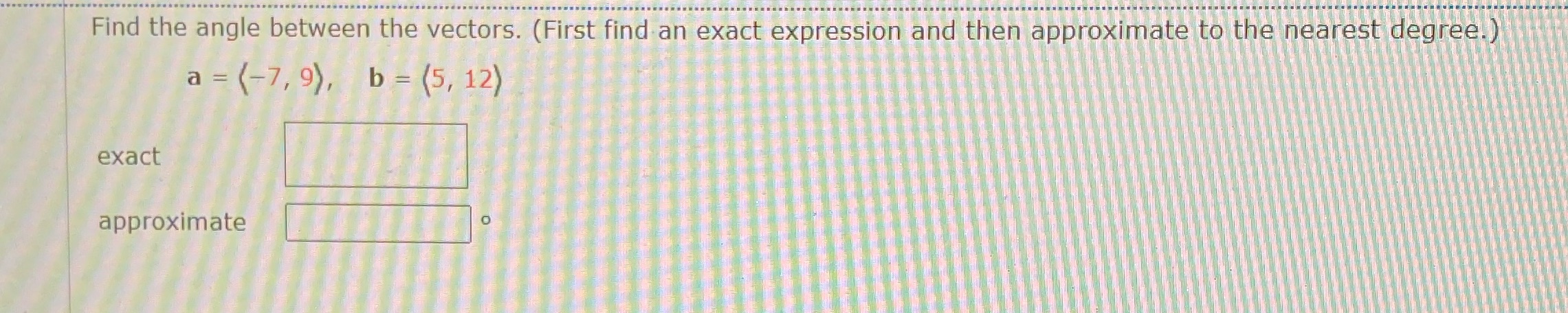 an exact expression and then approximate to the nearest degree.) a =