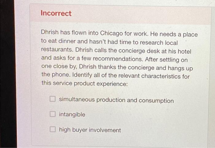 Incorrect Dhrish has flown into Chicago for work. He needs a