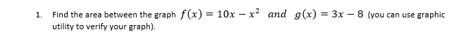  1. Find the area between the graph f(x:] = 10x x2