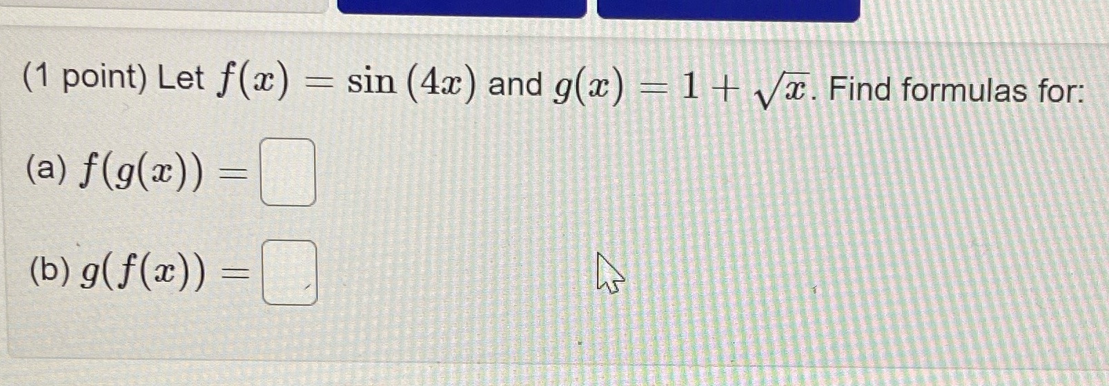 (1 point) Let f() sin (4t) andg(c) 1 + VIE. Find formulas