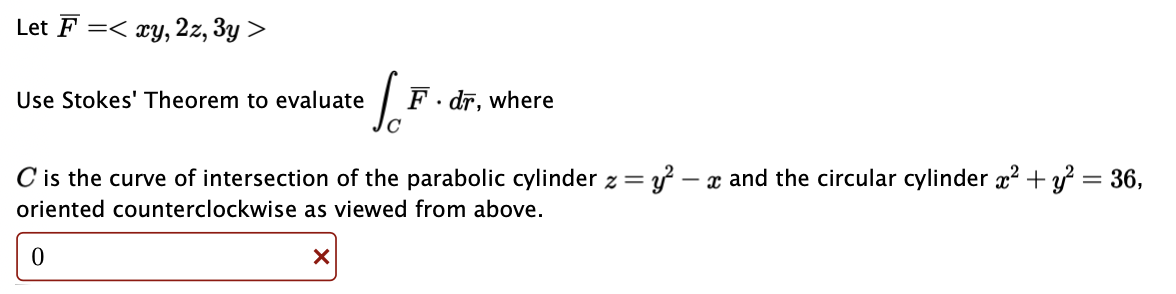  Question 1: Let F = Use Stokes' Theorem to evaluate f
