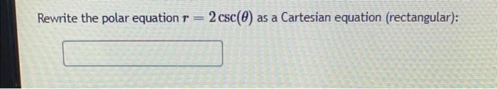 Rewrite the polar equation r 2 csc(9) as a Cartesian equation (rectangular):