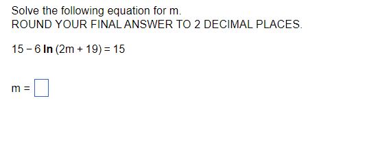 Solve the following equation for m. ROUND YOUR FINAL ANSWER TO 2