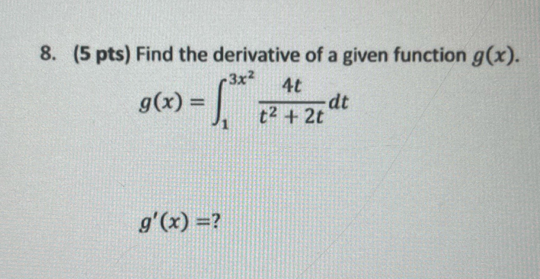 8. (5 pts) Find the derivative of a given function g(x). dt