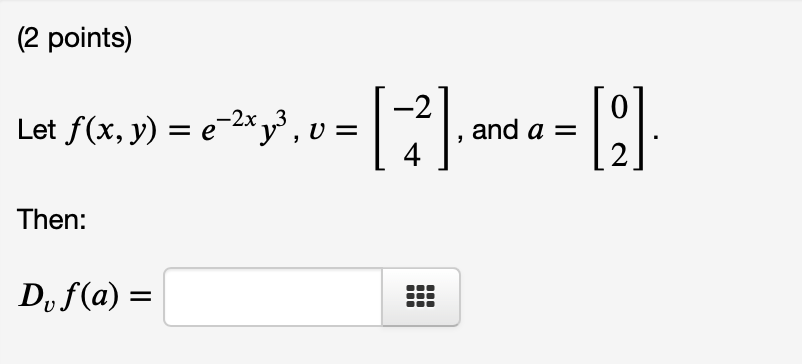 (2 points) Let f(x y) = e 2xy3 Then: Dvf(a) = -2