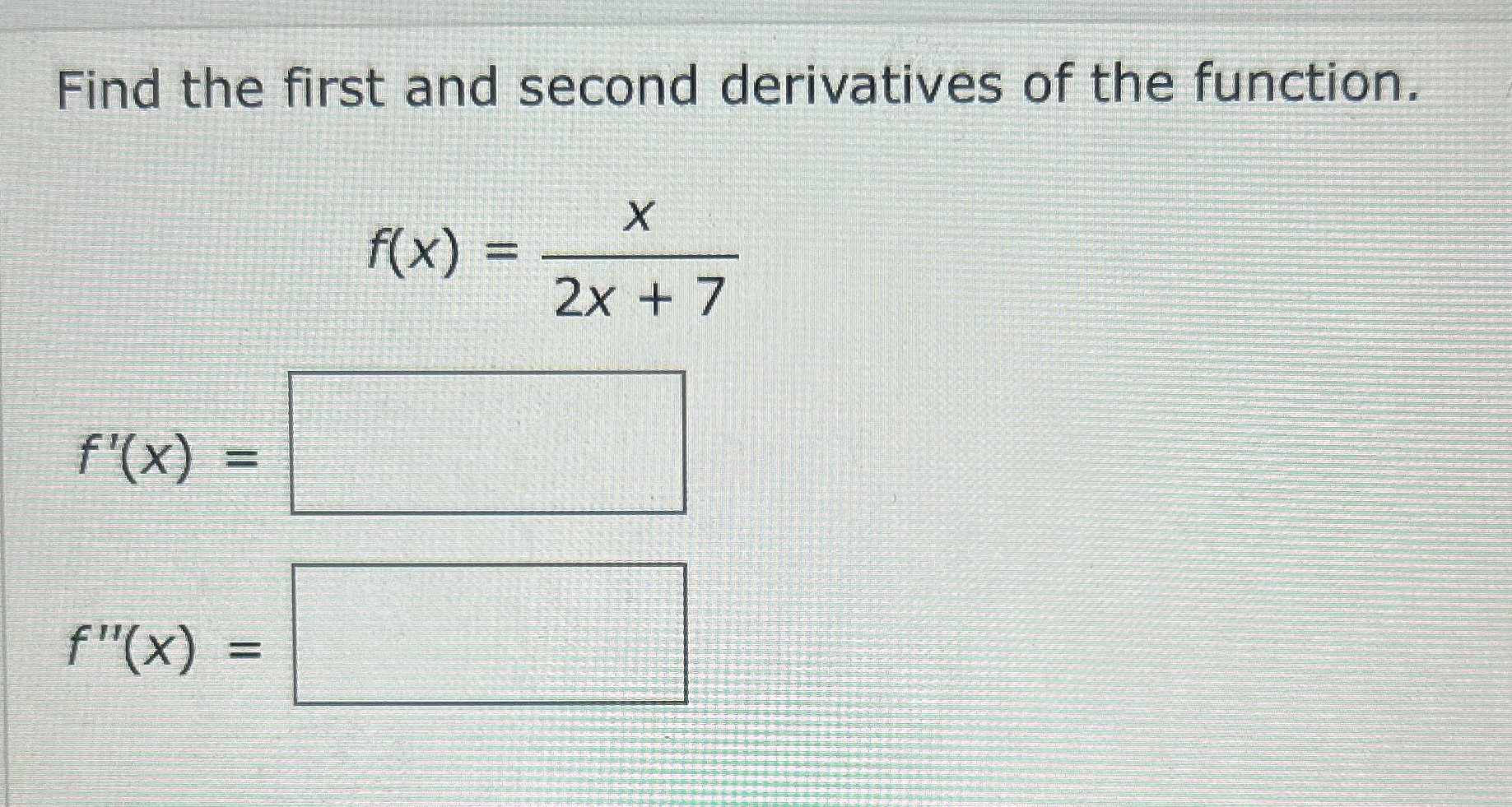 Find the first and second derivatives of the function. X f(