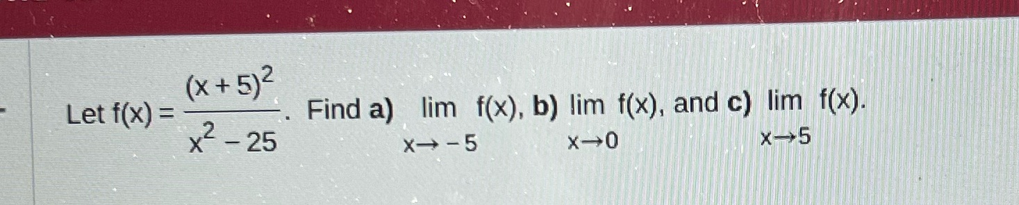 b) lim f(x), and c) lim f(x). x2 -25 X- - 5