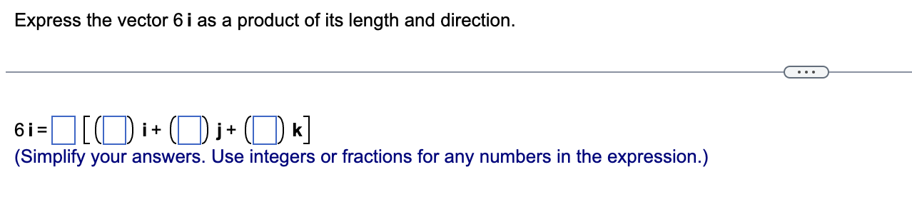  questions below: Express the vector 6 i as a product of