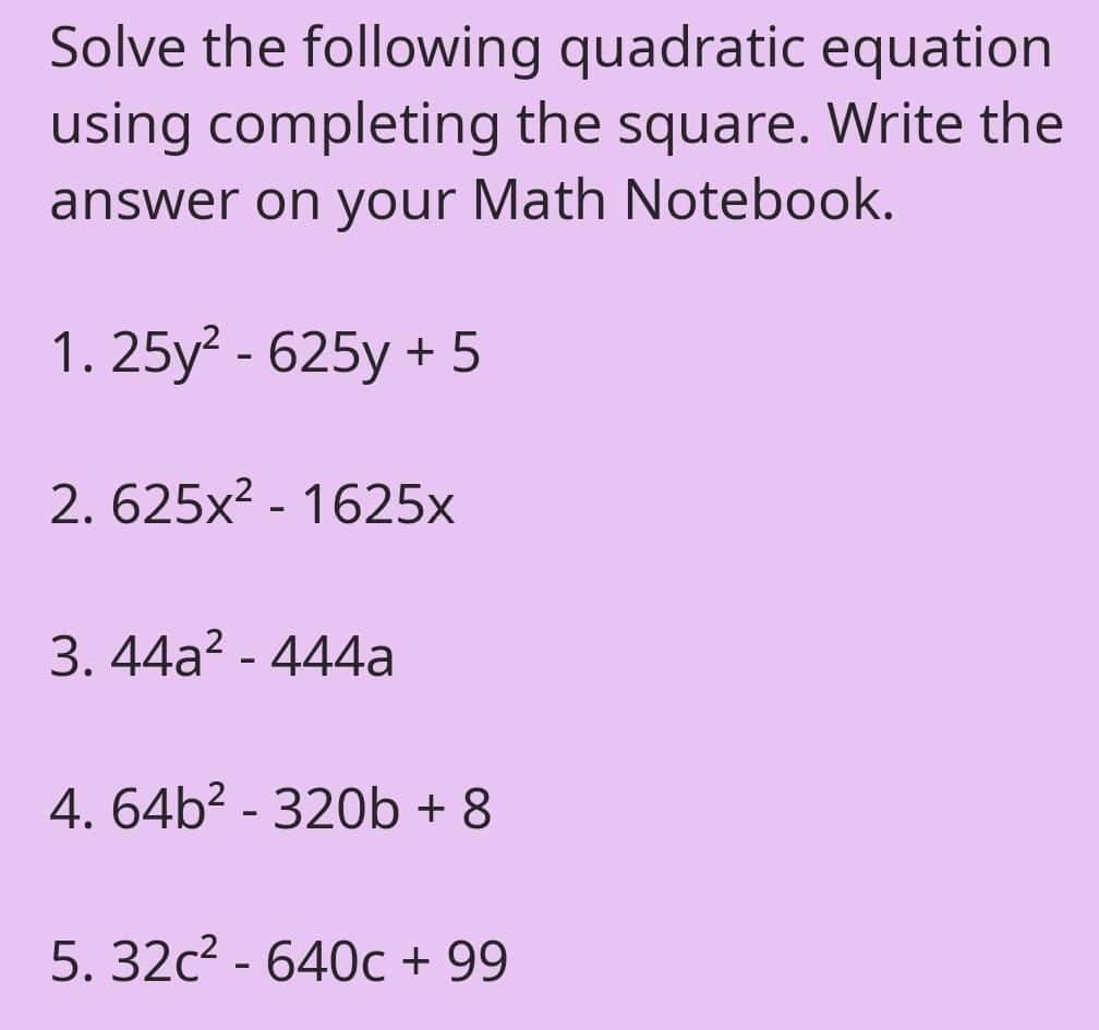 answer on your Math Notebook. 1. 25y2 - 625y + 5 2.625X2-1625X