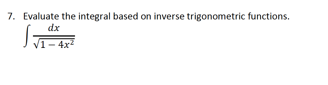 7. Evaluate the integral based on inverse trigonometric functions. dx 1 4x2