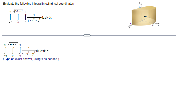  Evaluate the following integral in cylindrical coordinates. 6 36-x 5 1