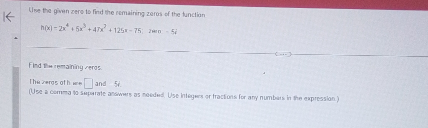 the remaining zeros of the function. h(x) =2x#+5x + 47x + 125x-75,