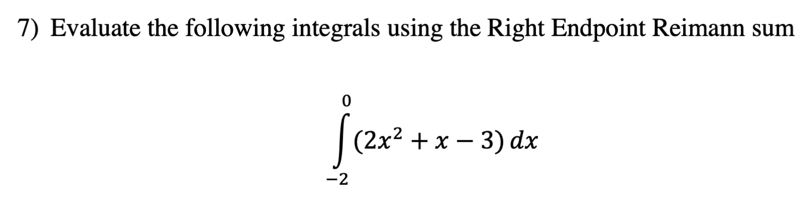 7) Evaluate the following integrals using the Right Endpoint Reimann sum (2x2