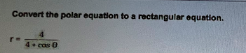  Convert the polar equation to a rectangular equation.Graph the curve whose