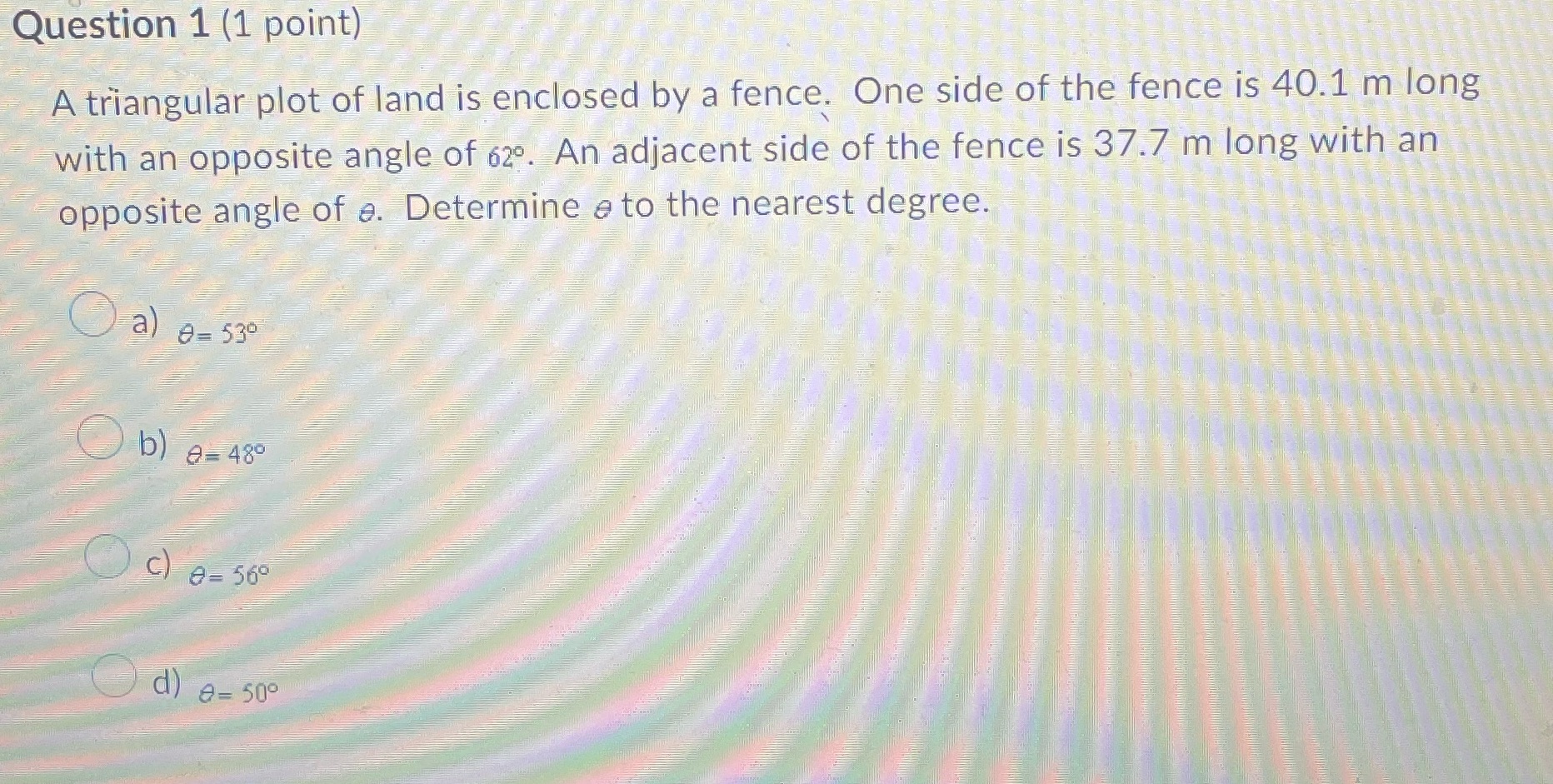 Question 1 (1 point) A triangular plot of land is enclosed