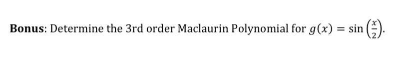Bonus: Determine the 3rd order Maclaurin Polynomial for g(x) =
